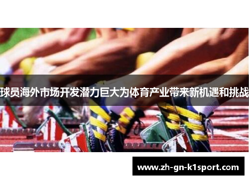 球员海外市场开发潜力巨大为体育产业带来新机遇和挑战