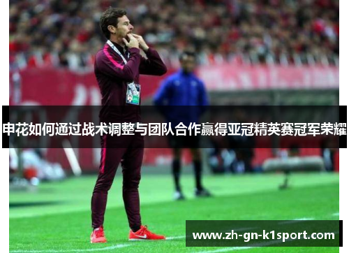 申花如何通过战术调整与团队合作赢得亚冠精英赛冠军荣耀