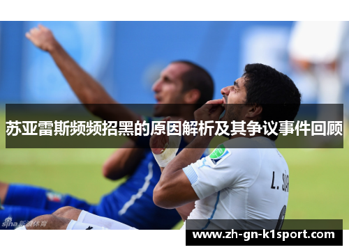 苏亚雷斯频频招黑的原因解析及其争议事件回顾