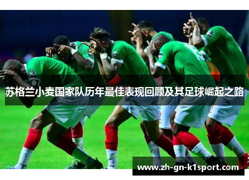 苏格兰小麦国家队历年最佳表现回顾及其足球崛起之路